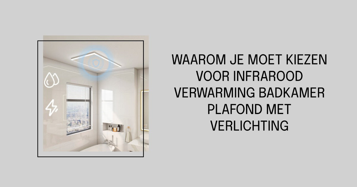 Waarom kiezen voor infrarood verwarming badkamer plafond met verlichting?